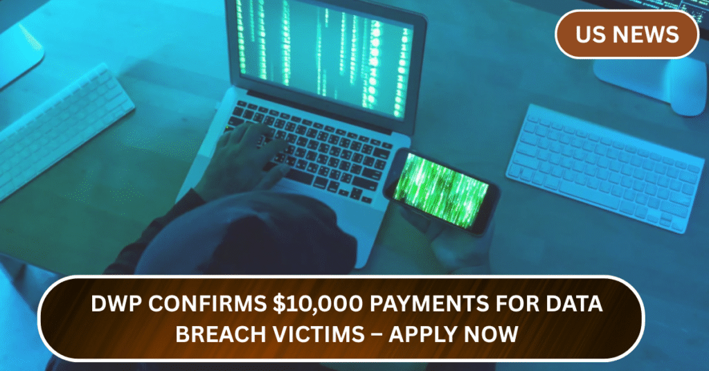 DWP Confirms $10,000 Payments for Data Breach Victims – Apply Now