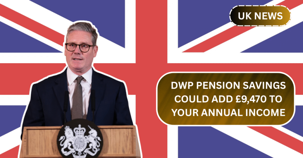 How to Claim £9,470 a Year with DWP Pension Savings – Find Out If You Qualify