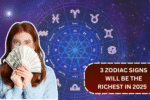 Zodiac & Wealth: These 3 Signs Will Be the Richest in 2025