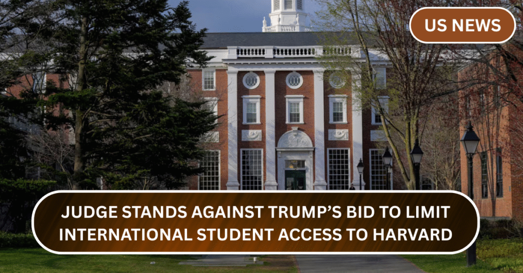 Breaking News: Judge Stands Against Trump’s Bid to Limit International Student Access to Harvard!