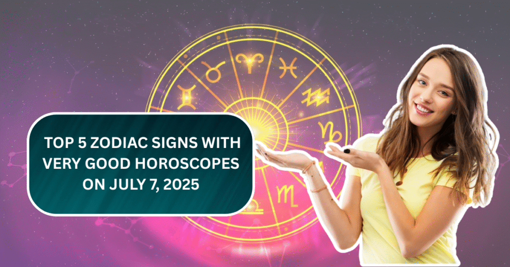 Top 5 Zodiac Signs With Very Good Horoscopes On July 7, 2025