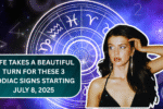 Life Takes a Beautiful Turn for These 3 Zodiac Signs Starting July 8, 2025